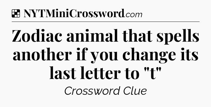 Solution: Zodiac animal that spells another if you change its last letter to 