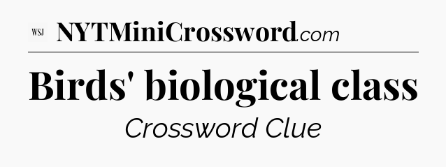 Birds' biological class - WSJ Crossword