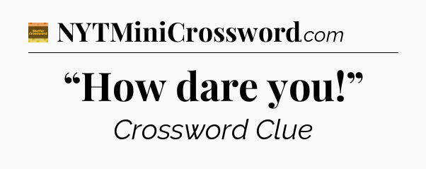 “How dare you!” - Eugene Sheffer Crossword