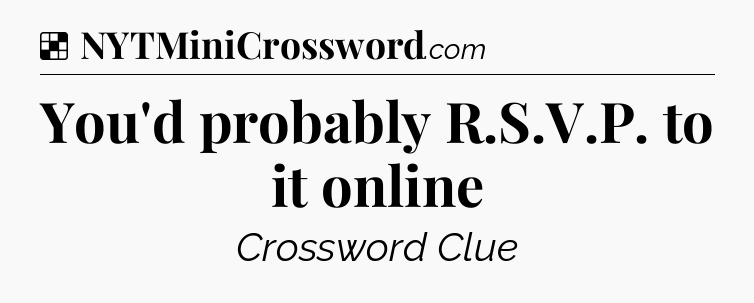 Solution: You'd probably R.S.V.P. to it online - NYT Crossword
