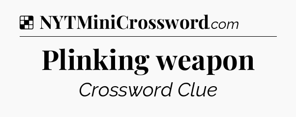 Solution: Plinking weapon - NYT Crossword
