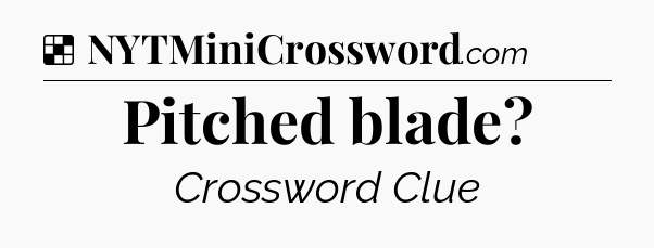Solution: Pitched blade - NYT Crossword