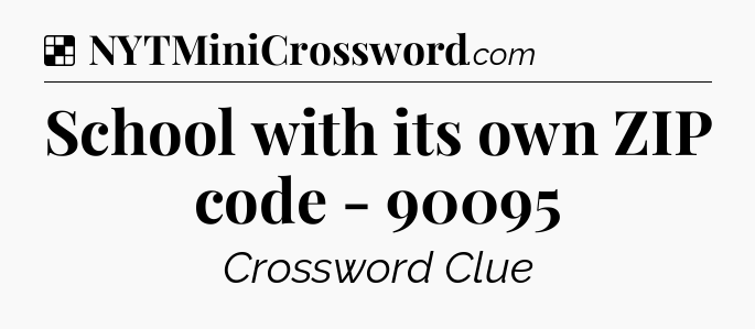 Solution: School with its own ZIP code - 90095 - NYT Crossword