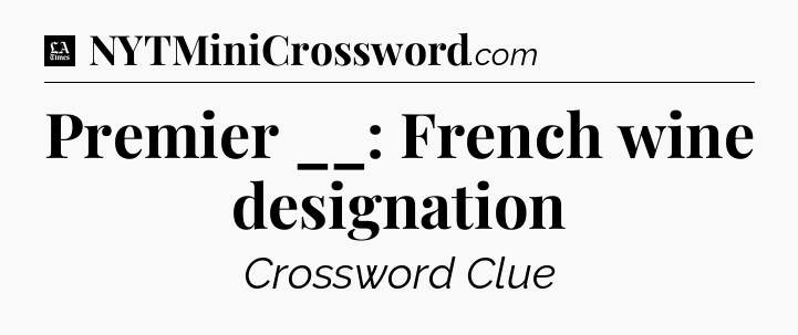 Premier __: French wine designation - LA Times Crossword