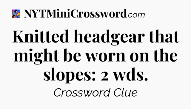 Knitted headgear that might be worn on the slopes: 2 wds Crossword Clue