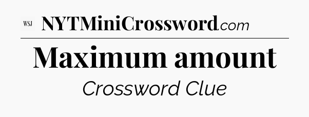 Maximum amount - WSJ Crossword