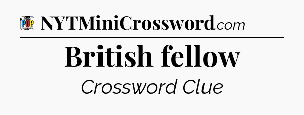 British fellow Crossword Clue
