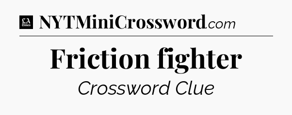 Friction fighter - LA Times Crossword