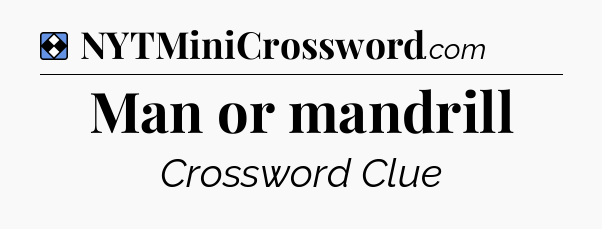 Solution: Man or mandrill - NYT Mini Crossword