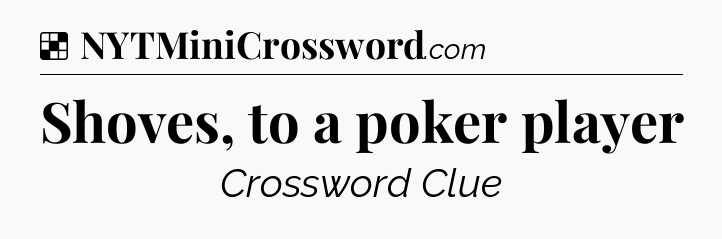 Solution: Shoves, to a poker player - NYT Crossword