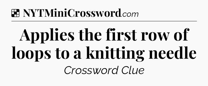 Solution: Applies the first row of loops to a knitting needle - NYT Crossword