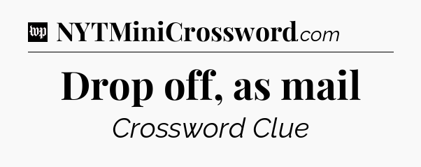 Drop off, as mail Crossword Clue