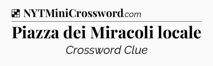 Solution: Piazza dei Miracoli locale - NYT Crossword