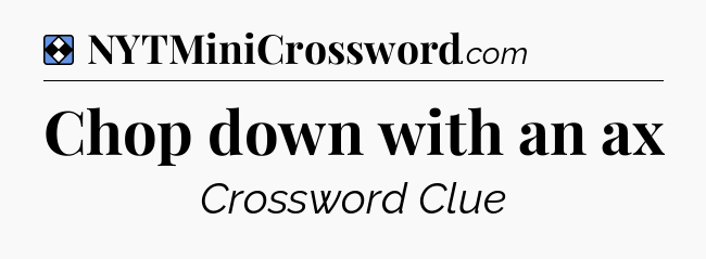 Solution: Chop down with an ax - NYT Mini Crossword