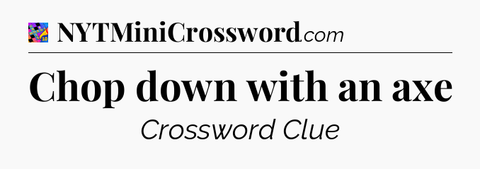 Chop down with an axe Crossword Clue