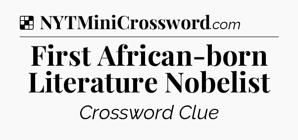 Solution: First African-born Literature Nobelist - NYT Crossword