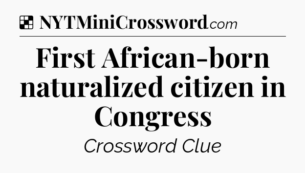 Solution: First African-born naturalized citizen in Congress - NYT Crossword