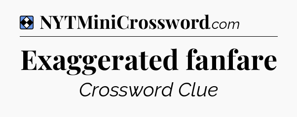 Solution: Exaggerated fanfare - NYT Mini Crossword