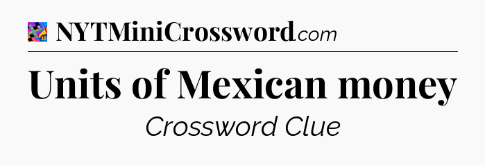 Units of Mexican money Crossword Clue