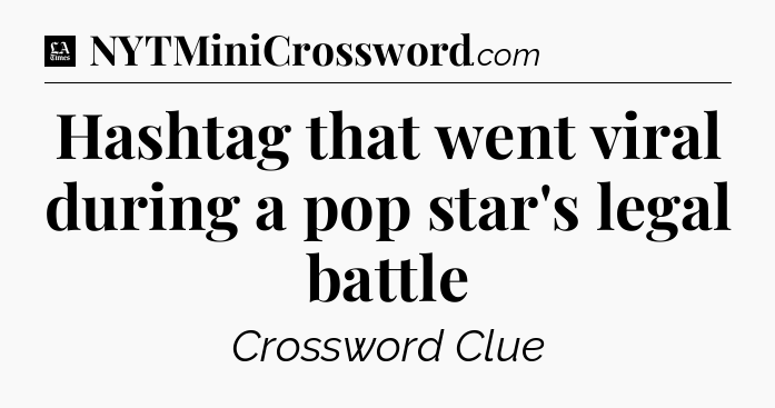Hashtag that went viral during a pop star's legal battle - LA Times Crossword