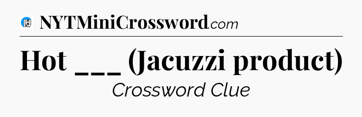 Hot ___ (Jacuzzi product) Crossword Clue