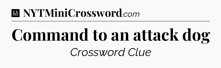 Command to an attack dog - LA Times Crossword