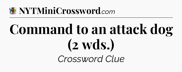 Command to an attack dog (2 wds.) Crossword Clue