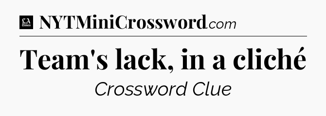 Team's lack, in a cliché - LA Times Crossword