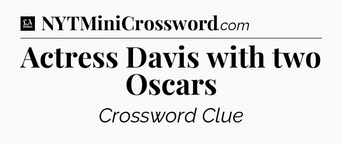 Actress Davis with two Oscars - LA Times Crossword