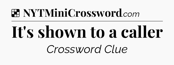 Solution: It's shown to a caller - NYT Crossword
