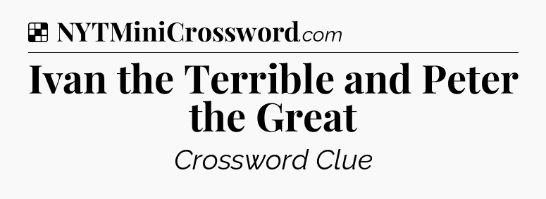 Solution: Ivan the Terrible and Peter the Great - NYT Crossword