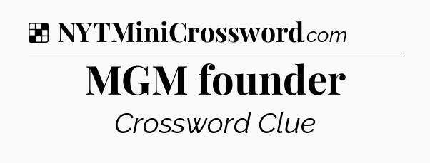 Solution: MGM founder - NYT Crossword