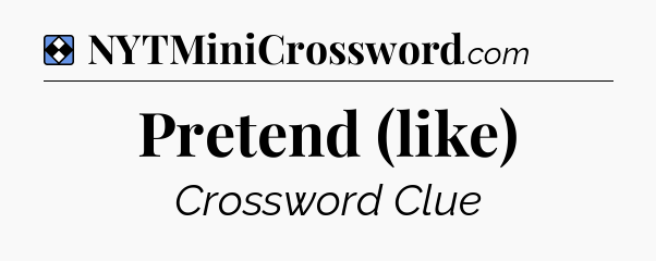 Solution: Pretend (like) - NYT Mini Crossword