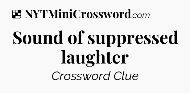 Solution: Sound of suppressed laughter  - NYT Crossword