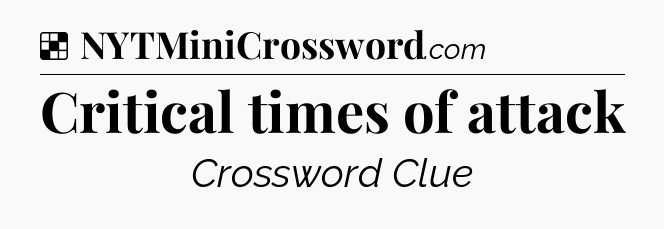 Solution: Critical times of attack - NYT Crossword