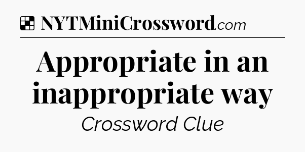 Solution: Appropriate in an inappropriate way - NYT Crossword