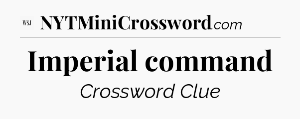 Imperial command - WSJ Crossword