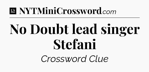 No Doubt lead singer Stefani - LA Times Crossword