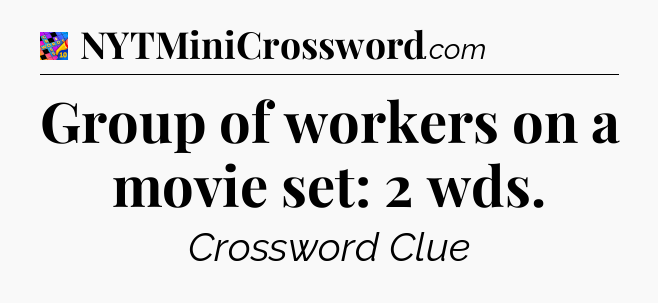Group of workers on a movie set: 2 wds Crossword Clue