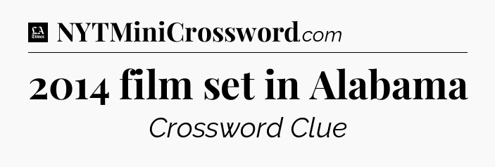 2014 film set in Alabama - LA Times Crossword