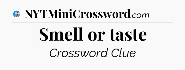 Smell or taste Crossword Clue