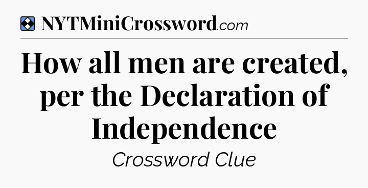 Solution: How all men are created, per the Declaration of Independence - NYT Mini Crossword