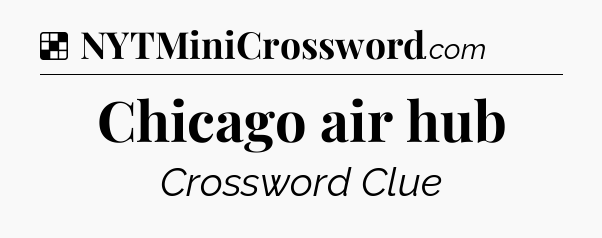 Solution: Chicago air hub - NYT Crossword