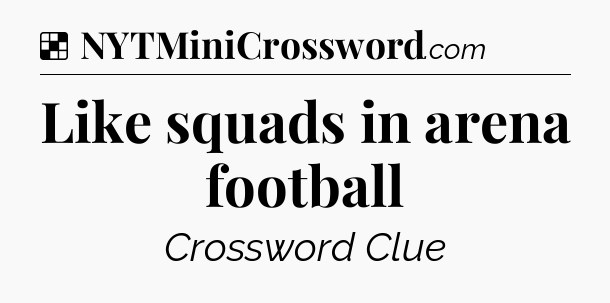 Solution: Like squads in arena football - NYT Crossword