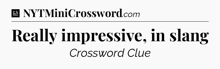 Really impressive, in slang - LA Times Crossword