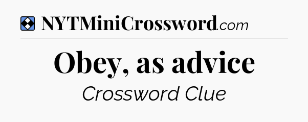 Solution: Obey, as advice - NYT Mini Crossword