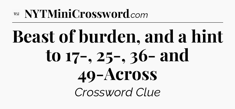 Beast of burden, and a hint to 17-, 25-, 36- and 49-Across - WSJ Crossword