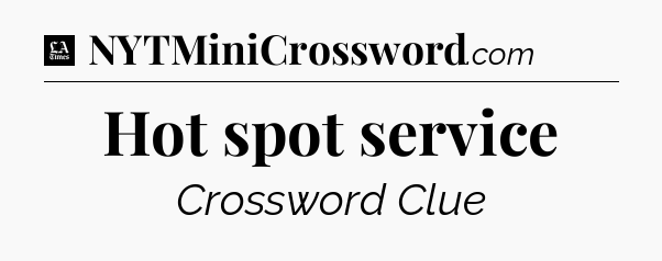 Hot spot service - LA Times Crossword