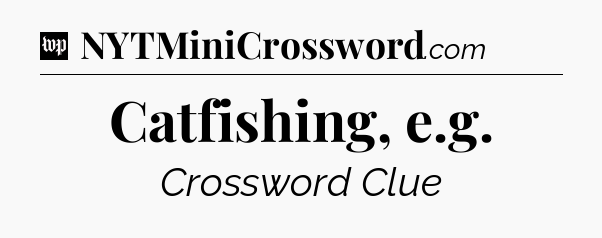 Catfishing, e.g Crossword Clue