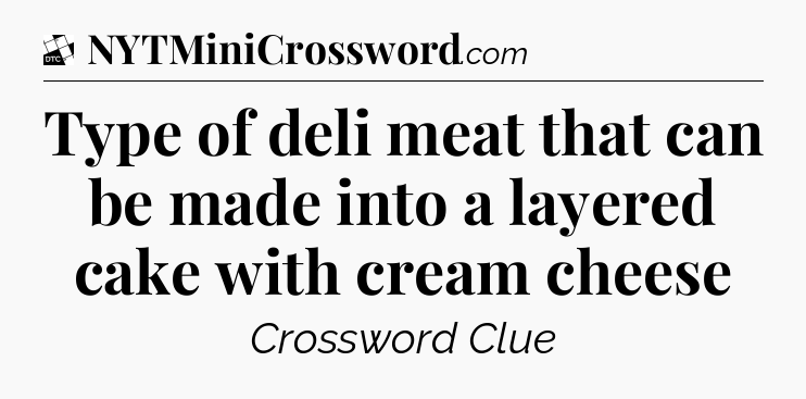 Type of deli meat that can be made into a layered cake with cream cheese - Daily Themed Classic Crossword